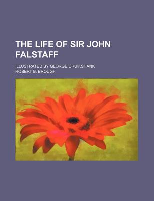 The Life of Sir John Falstaff; Illustrated by George Cruikshank - Brough, Robert Barnabas