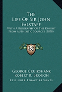 The Life Of Sir John Falstaff: With A Biography Of The Knight From Authentic Sources (1858)