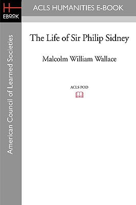 The Life of Sir Philip Sidney - Wallace, Malcolm William