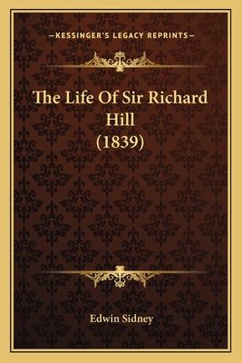 The Life of Sir Richard Hill (1839) - Sidney, Edwin