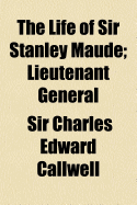 The Life of Sir Stanley Maude; Lieutenant General