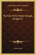 The Life of Sir Walter Ralegh, Knight V2