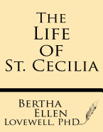 The Life of St. Cecilia: From Ms. Ashmole and Ms. Cotton Tiberius with Introduction, Variants and Glossary - Cook, Albert S (Editor), and Lovewell Ph D, Bertha Ellen