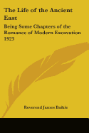 The Life of the Ancient East: Being Some Chapters of the Romance of Modern Excavation 1923