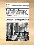 The Life of the Countess of G. by Gellert. Translated from the German, by a Lady. Volume 1 of 2