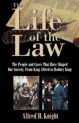 The Life of the Law: The People and Cases That Have Shaped Our Society, from King Alfred to Rodney King - Knight, Alfred H