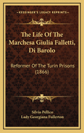 The Life of the Marchesa Giulia Falletti, Di Barolo; Reformer of the Turin Prisons