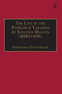 The Life of the Patriarch Tarasios by Ignatios Deacon (BHG1698): Introduction, Edition, Translation and Commentary - Efthymiadis, Stephanos