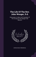 The Life Of The Rev. John Wenger, D.d.: Missionary In India, And Translator Of The Scriptures Into Bengali And Sanscrit