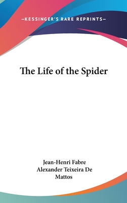 The Life of the Spider - Fabre, Jean-Henri, and Teixeira De Mattos, Alexander (Translated by)