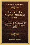 The Life of the Venerable Madeleine Barat: Foundress of the Society of the Sacred Heart of Jesus (1900)