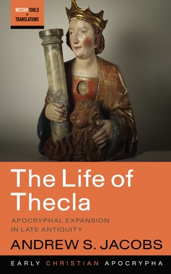 The Life of Thecla: Apocryphal Expansion in Late Antiquity - Jacobs, Andrew S