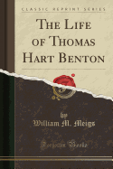 The Life of Thomas Hart Benton (Classic Reprint)