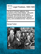 The life of Thomas Jefferson, third president of the United States: with parts of his correspondence never before published, and notices of his opinions on questions of civil government, national policy, and constitutional law. Volume 2 of 2 - Tucker, George