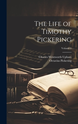 The Life of Timothy Pickering; Volume 1 - Upham, Charles Wentworth, and Pickering, Octavius