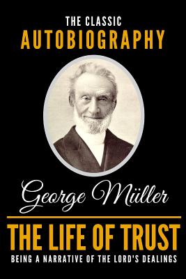 The Life of Trust - The Classic Autobiography of George Mller - Muller, George