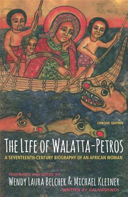 The Life of Walatta-Petros: A Seventeenth-Century Biography of an African Woman, Concise Edition - Belcher, Wendy Laura (Translated by), and Kleiner, Michael (Translated by), and Galawdewos