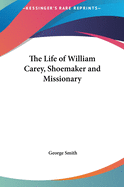 The Life of William Carey, Shoemaker & Missionary