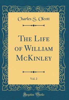 The Life of William McKinley, Vol. 2 (Classic Reprint) - Olcott, Charles S