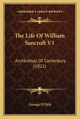 The Life of William Sancroft V1: Archbishop of Canterbury (1821) - D'Oyly, George