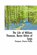 The Life of William Thomson, Baron Kelvin of Largs
