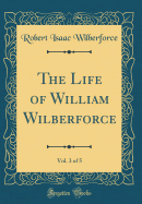 The Life of William Wilberforce, Vol. 3 of 5 (Classic Reprint)