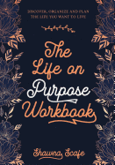 The Life on Purpose Workbook: Discover, Organize and Plan the Life You Want to Live