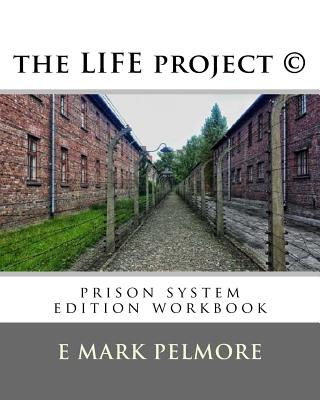 The LIFE project: prison system edition workbook - Pelmore, E Mark