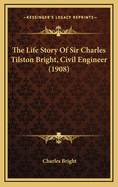 The Life Story of Sir Charles Tilston Bright, Civil Engineer (1908)
