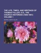 The Life, Times, and Writings of Thomas Fuller, D.D., the Church Historian (1608-1661) - Fuller, Morris Joseph