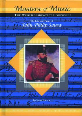 The Life & Times of John Philip Sousa - Zannos, Susan