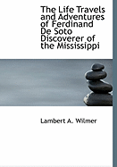 The Life Travels and Adventures of Ferdinand de Soto Discoverer of the Mississippi