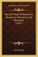 The Life Work of Edward A. Moseley in the Service of Humanity (1913)