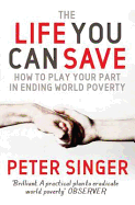 The Life You Can Save: How to Play Your Part in Ending World Poverty. Peter Singer