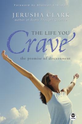 The Life You Crave: The Promise of Discernment - Clark, Jerusha