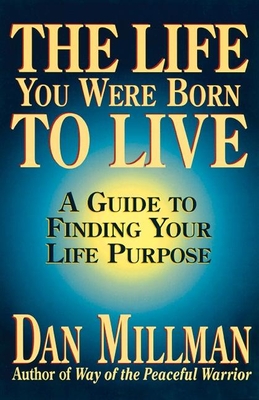 The Life You Were Born to Live: A Guide to Finding Your Life Purpose - Millman, Dan