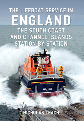 The Lifeboat Service in England: The South Coast and Channel Islands: Station by Station - Leach, Nicholas