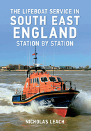 The Lifeboat Service in South East England: Station by Station