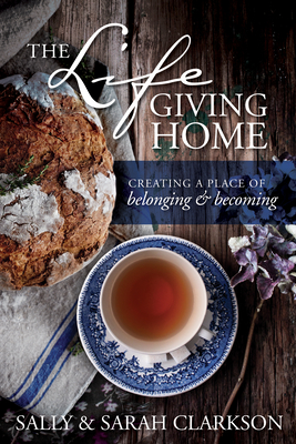 The Lifegiving Home: Creating a Place of Belonging and Becoming - Clarkson, Sally