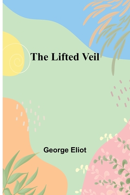 The Lifted Veil - Eliot, George