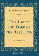 The Light and Dark of the Rebellion (Classic Reprint)