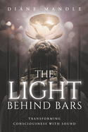 The Light Behind Bars: Transforming Consciousness with Sound