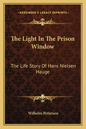 The Light In The Prison Window: The Life Story Of Hans Nielsen Hauge