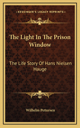 The Light In The Prison Window: The Life Story Of Hans Nielsen Hauge