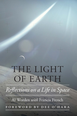 The Light of Earth: Reflections on a Life in Space - Worden, Al, and French, Francis