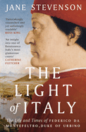 The Light of Italy: The Life and Times of Federico da Montefeltro, Duke of Urbino