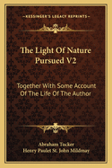 The Light of Nature Pursued V2: Together with Some Account of the Life of the Author