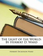 The Light of the World: By Herbert D. Ward