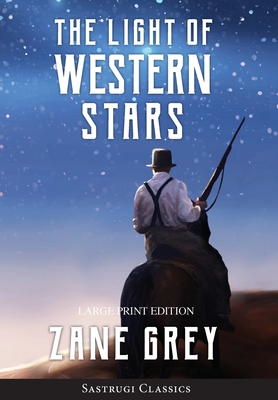 The Light of Western Stars (ANNOTATED, LARGE PRINT): Large Print Edition - Grey, Zane
