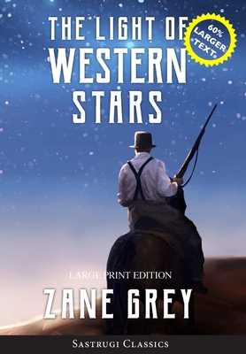 The Light of Western Stars (ANNOTATED, LARGE PRINT): Large Print Edition - Grey, Zane